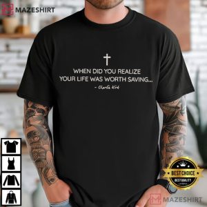 Charlie Kirk When Did You Realize Your Life Was Worth Saving T Shirt (3)