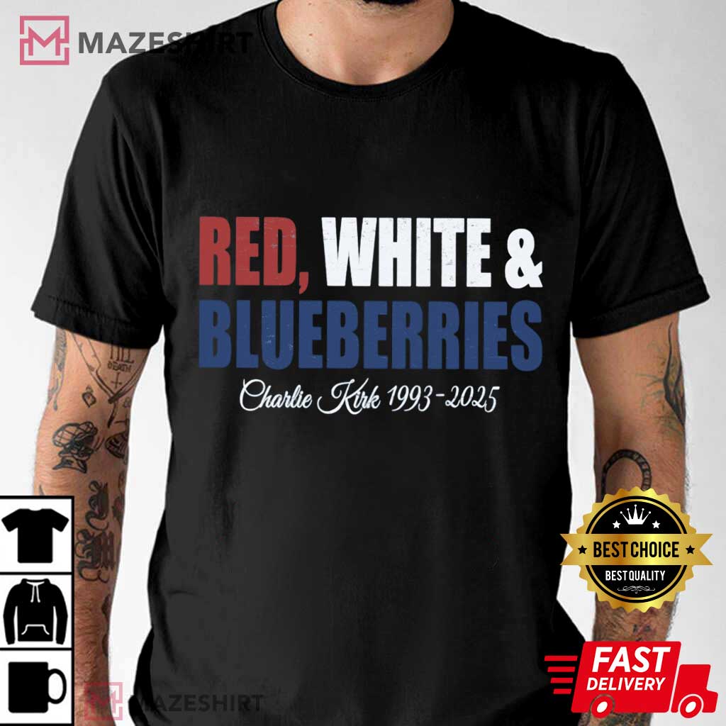 Red White And Blueberries Charlie Kirk 1993-2025 Memorial Freedom T-Shirt Red White And Blueberries Charlie Kirk 1993-2025 Memorial Freedom T-Shirt