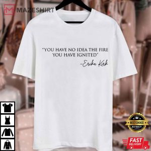 Erika Kirk You Have No Idea The Fire You Have Ignited Quotes T Shirt (4)