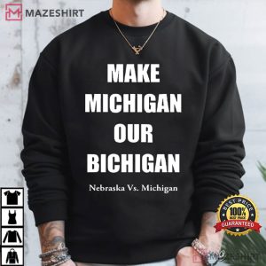Make Michigan Our Bichigan Nebraska Vs Michigan Football T Shirt (4)