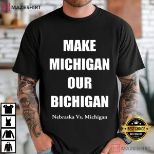 Make Michigan Our Bichigan Nebraska Vs Michigan Football T-Shirt