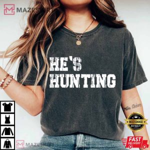 Deer Hunters He’s Hunting Wife Hunting Season T-Shirt