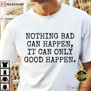 President Trump It Can Only Good Happen Inspirational Quote Political T-Shirt