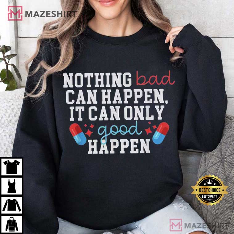 Trump Nothing Bad Can Happen It Can Only Good Happen Quote T-Shirt Trump Nothing Bad Can Happen It Can Only Good Happen Quote T-Shirt