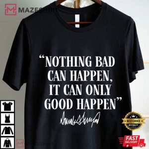 It Can Only Good Happen Political Funny Donald Trump Quote T Shirt (1