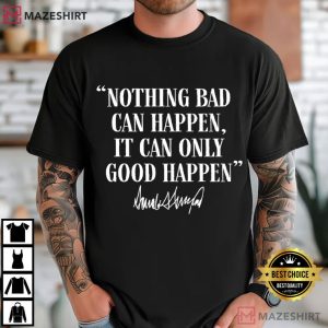 It Can Only Good Happen Political Funny Donald Trump Quote T-Shirt