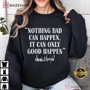 It Can Only Good Happen Political Funny Donald Trump Quote T Shirt (1)