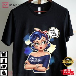 Well Well Well Protect Democracy Political T Shirt (2)