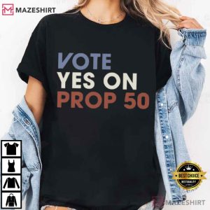 Vote Yes On Prop 50 Political T Shirt (3)