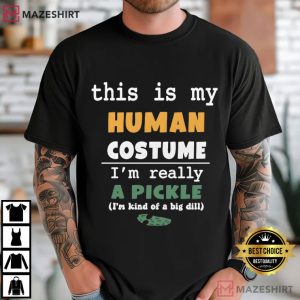 This Is My Human Costume I’m Really A Pickle Funny Pun T-Shirt (2)