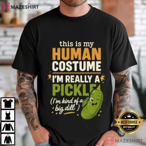 This Is My Human Costume Im Really A Pickle Big Dill Joke T Shirt (3)