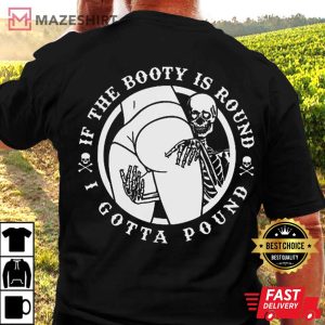 Skeleton If The Booty Is Round I Gotta Pound T Shirt (2)