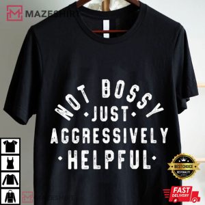 Not Bossy Just Aggressively Helpful Funny T Shirt (4)