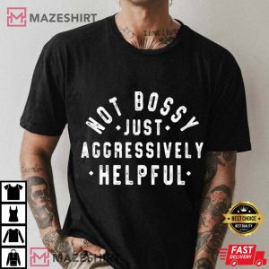 Not Bossy Just Aggressively Helpful Funny T Shirt (1)
