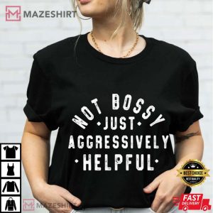 Not Bossy Just Aggressively Helpful Funny T Shirt (2)
