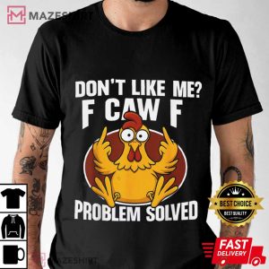 Chicken Rooster Don’t Like Me F Caw F Problem Solved Funny T-Shirt