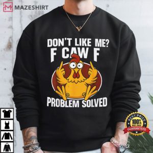 Chicken Rooster Don't Like Me F Caw F Problem Solved Funny T Shirt (3)
