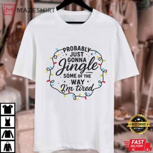 Christmas Probably Just Gonna Jingle Some Of The Way I'm Tired T Shirt (1)