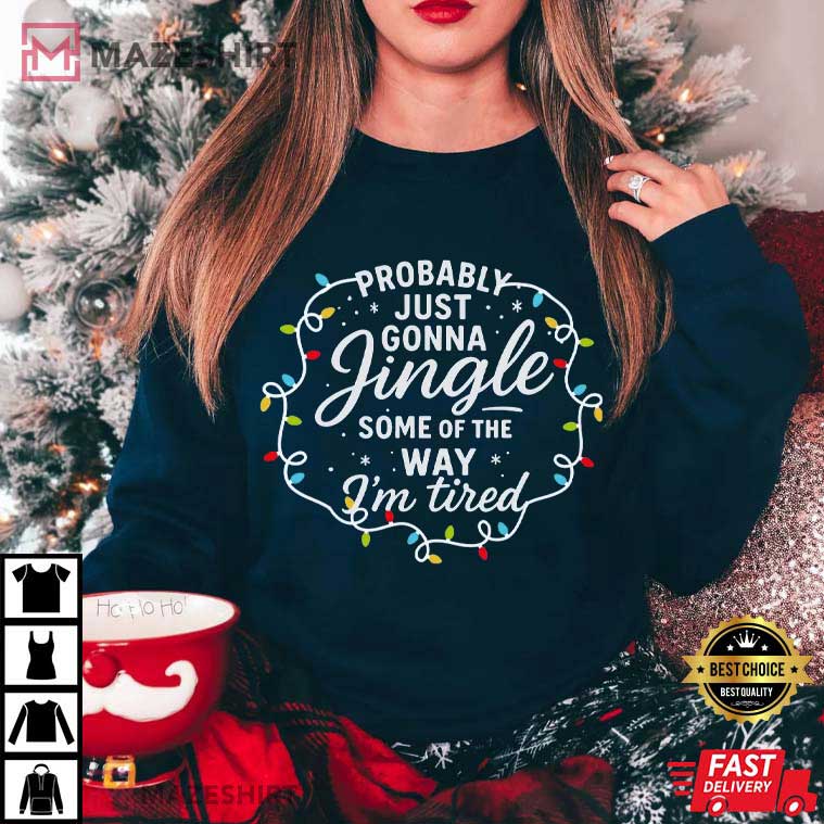 Christmas Probably Just Gonna Jingle Some Of The Way I'm Tired T-Shirt Christmas Probably Just Gonna Jingle Some Of The Way I'm Tired T-Shirt