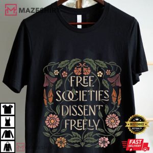Free Societies Dissent Freely Free Speech T Shirt (2)