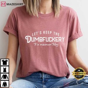 Let's Keep The Dumbfuckery To A Minimum Today Funny T Shirt (4)