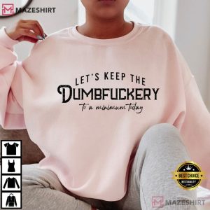 Let's Keep The Dumbfuckery To A Minimum Today Funny T Shirt (3)