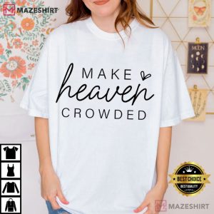 Make Heaven Crowded Christian Religious T Shirt (2)