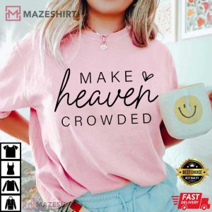 Make Heaven Crowded Christian Religious T Shirt (3)