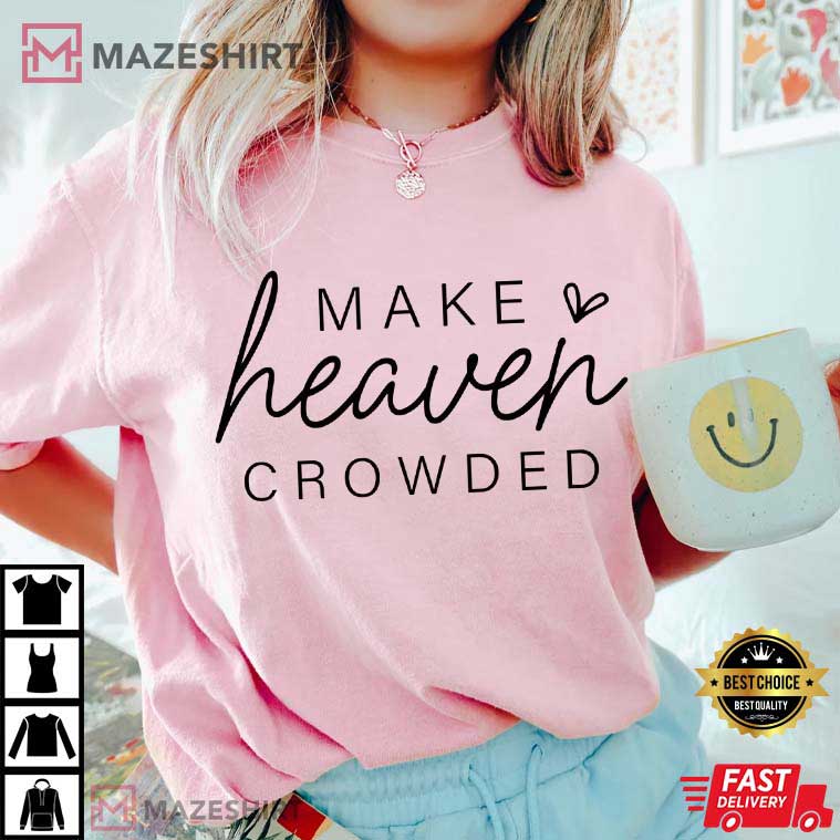 Make Heaven Crowded Christian Religious T-Shirt Make Heaven Crowded Christian Religious T-Shirt