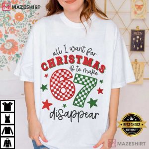 All I Want For Christmas Is To Make 67 Disappear T-Shirt