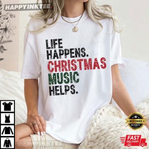 Life Happens Christmas Music Helps Funny Christmas T Shirt (1)