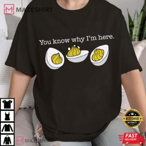 You Know Why I’m Here Deviled Eggs Thanksgiving T-Shirt