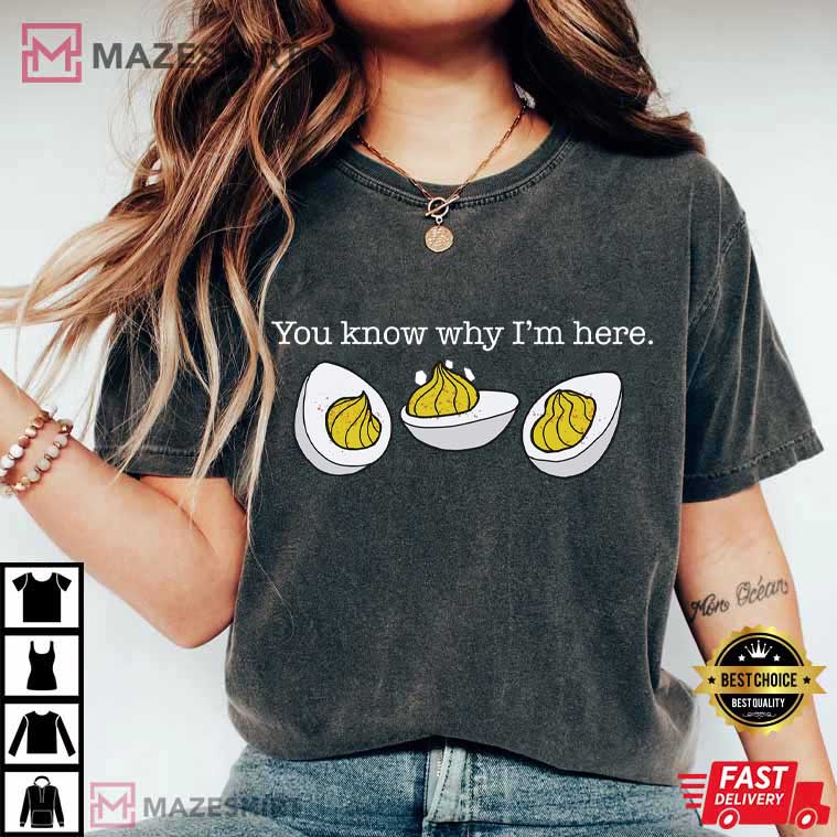 You Know Why I'm Here Deviled Eggs Thanksgiving T-Shirt You Know Why I'm Here Deviled Eggs Thanksgiving T-Shirt