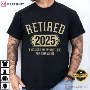 I Worked My Whole Life For This Retired 2025 Funny T Shirt (2)
