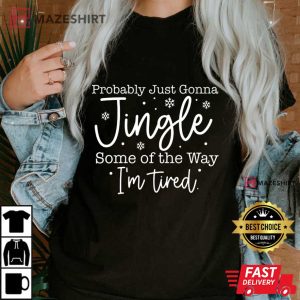 Probably Just Gonna Jingle Some Of The Way Christmas T Shirt (1)