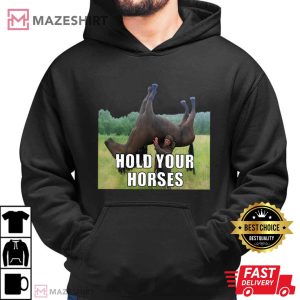 Hold Your Horses Funny Meme T Shirt (4)