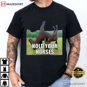 Hold Your Horses Funny Meme T Shirt (1)