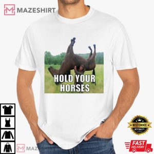 Hold Your Horses Funny Meme T-Shirt
