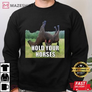 Hold Your Horses Funny Meme T Shirt (3)