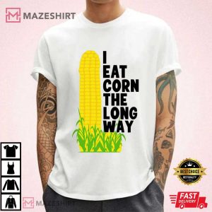 I Eat Corn The Long Way Funny Meme T Shirt (1)