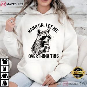 Raccoon Hang On Let Me Overthink This Meme Sarcastic T Shirt (4)