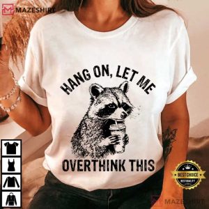 Raccoon Hang On Let Me Overthink This Meme Sarcastic T Shirt (1)
