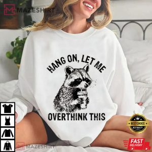 Raccoon Hang On Let Me Overthink This Meme Sarcastic T Shirt (3)