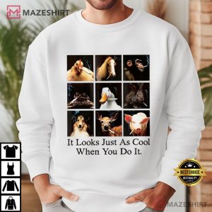 Animals It Looks Just As Cool When You Do It Meme T Shirt (4)