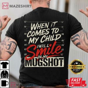 When It Comes To My Children I Will Smile In My Mugshot T-Shirt