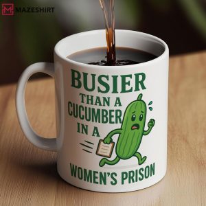 Busier Than A Cucumber In A Women’s Prison Funny Mug