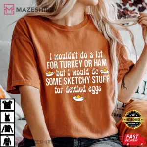 I Would Do Sketchy Stuff For Deviled Eggs Funny Thanksgiving T-Shirt