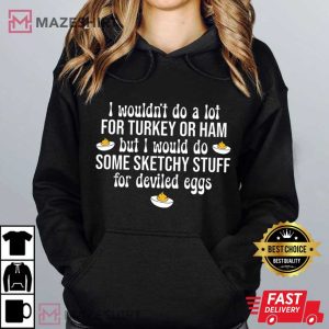 I Would Do Sketchy Stuff For Deviled Eggs Funny Thanksgiving T Shirt (3)