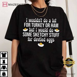 I Would Do Sketchy Stuff For Deviled Eggs Funny Thanksgiving T Shirt (1)