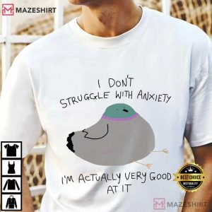 Silly Pigeon I Don't Struggle With Anxiety Funny Animal T Shirt (2)